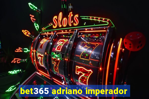 bet365 adriano imperador